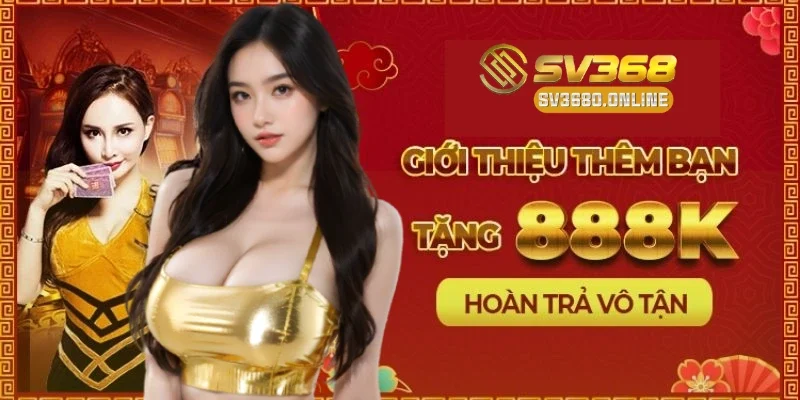 Giới thiệu bạn bè để nhận ngay 888K khuyến mãi từ nhà cái SV368